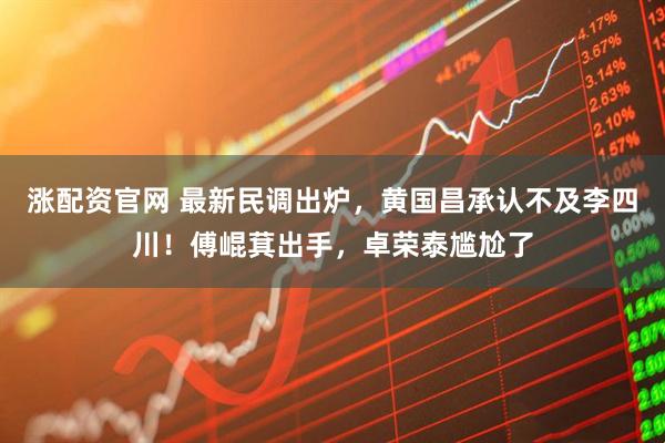 涨配资官网 最新民调出炉，黄国昌承认不及李四川！傅崐萁出手，卓荣泰尴尬了